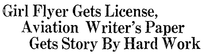 Newspaper headline that reads "Girl Flyer Gets License, Aviation Writer's Paper Gets Story By Hard Work"